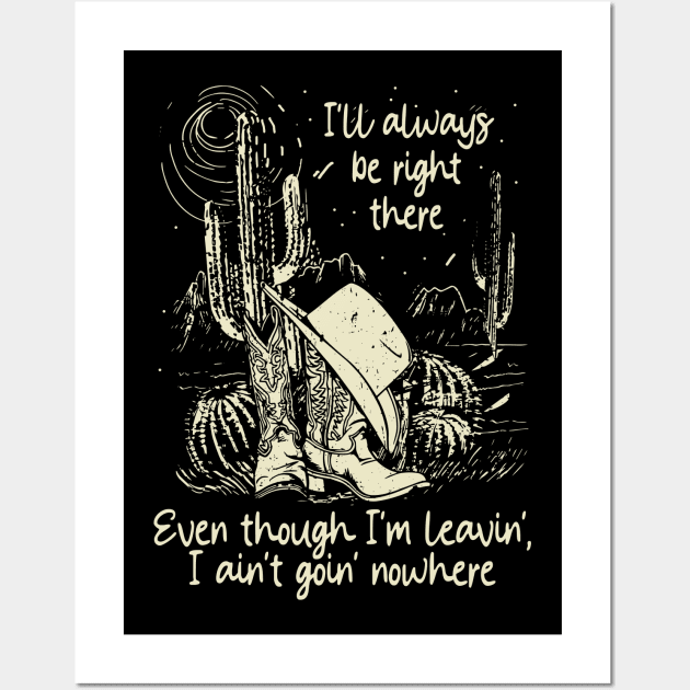 I'll Always Be Right There Even Though I'm Leavin', I Ain't Goin' Nowhere Boot hat Cowgirl Wall Art by Monster Gaming